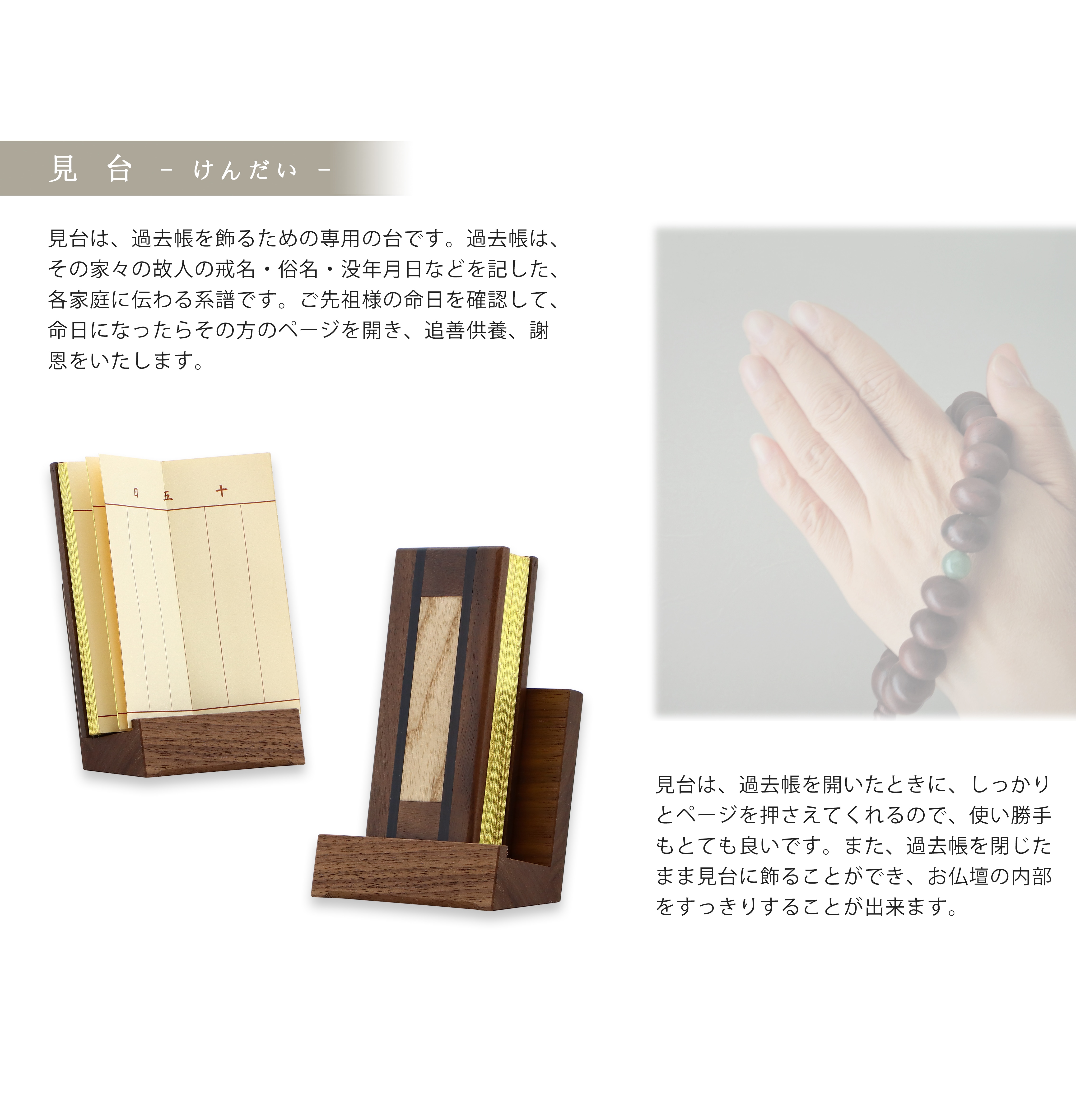「見台」とは過去帳を飾るための専用の台です。過去帳はその家々の故人の戒名・俗名・没年月日などを記した各家庭に伝わる系譜です。